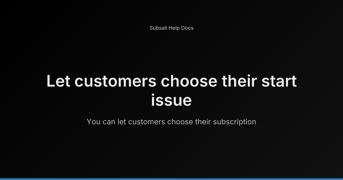 Let customers choose their start issue - Subsail Help Docs