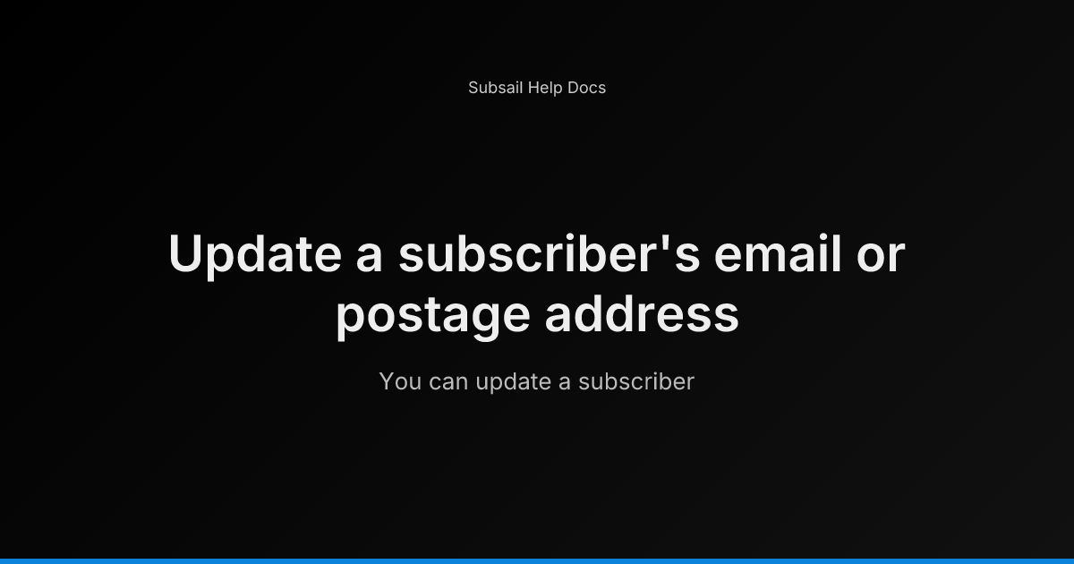 Update a subscriber's email or postage address - Subsail Help Docs